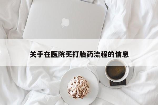 堕胎药咨询购买关于在医院买打胎药流程的信息