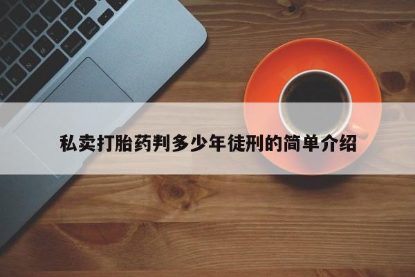 堕胎药咨询购买私卖打胎药判多少年徒刑的简单介绍