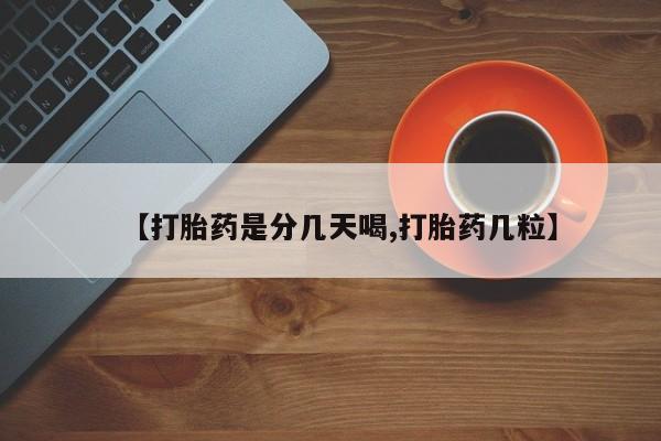 堕胎药咨询购买【打胎药是分几天喝,打胎药几粒】